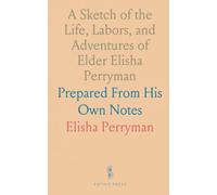 A Sketch of the Life, Labors, and Adventures of Elder Elisha Perryman: Prepared From His Own Notes