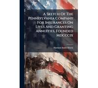 A Sketch Of The Pennsylvania Company For Insurances On Lives And Granting Annuities, Founded Mdcccix