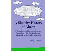 A Sketchy History Of Akron: A Compilation Of Cartoons From The Pages Of The West Side Leader And South Side News Leader, 2000-2021
