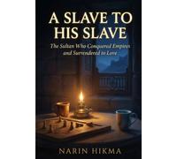 A Slave to His Slave: The Sultan Who Conquered Empires and Surrendered to Love