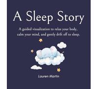 A Sleep Story: A Guided Visualization to Relax Your Body, Calm Your Mind, and Drift Off to Sleep