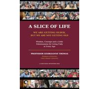 A SLICE OF LIFE: We Are Getting Older, But We Are Not Getting OLD: Wisdom, Courage, and a Little Fabulousness for Living Fully at Every Age