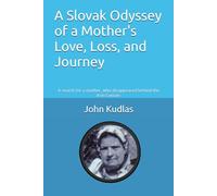 A Slovak Odyssey of a Mother's Love, Loss, and Journey: A search for a mother, who disappeared behind the Iron Curtain