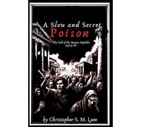A Slow and Secret Poison: The Fall of the Roman Republic 146-31 BC