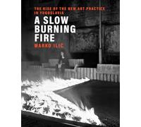 A Slow Burning Fire: The Rise of the New Art Practice in Yugoslavia