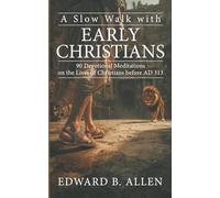 A Slow Walk with Early Christians: 90 Devotional Meditations on the Lives of Christians before AD 313