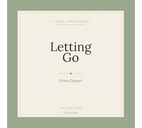 A Small Book About Letting Go: Daily Reflections to Stop Overthinking, Find Emotional Freedom, and Heal from Letting Go of People, Pain, and the Past