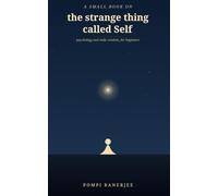 A Small Book on the Strange Thing Called Self: A beginner's guide to understanding yourself through psychology and Indic wisdom