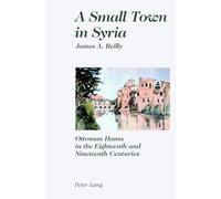 A Small Town in Syria: Ottoman Hama in the Eighteenth and Nineteenth Centuries