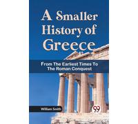 A Smaller History Of Greece From The Earliest Times To The Roman Conquest