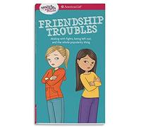 Friendship Troubles: Dealing With Fights, Being Left Out, and the Whole Popularity Thing