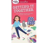 A Smart Girl's Guide Getting It Together: How to Organize Your Space, Your Stuff, Your Time-and Your Life