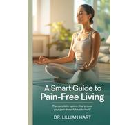 A SMART GUIDE TO PAIN-FREE LIVING: The Complete System That Proves Your Pain Doesn't Have To Hurt