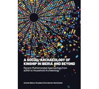 A Social Archaeology of Kinship in Iberia and Beyond: Recent Multistranded Approaches from Adna to Household Archaeology