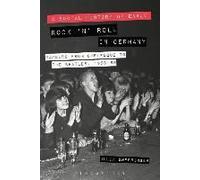 A Social History Of Early Rock 'n' Roll In Germany: Hamburg From Burlesque To The Beatles, 1956-69