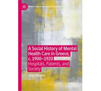 A Social History of Mental Health Care in Greece, C. 1900-1920: Hospitals, Patients and Society