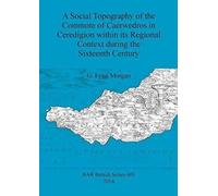 A Social Topography Of The Commote Of Caerwedros In Ceredigion Within Its Regional Context During The Sixteenth Century