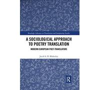 A Sociological Approach To Poetry Translation: Modern European Poet-Translators (Routledge Advances In Translation And Interpreting Studies)