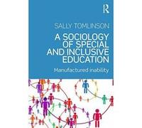 A Sociology of Special and Inclusive Education: Exploring the manufacture of inability - [Version Originale] Inconnu (Auteur)