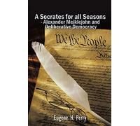 A Socrates For All Seasons - Alexander Meiklejohn And Deliberative Democracy