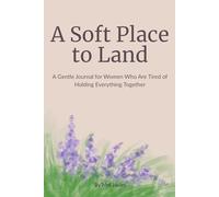 A Soft Place to Land: A Gentle Journal for Women Who Are Tired of Holding Everything Together