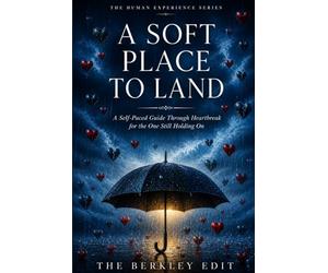 A Soft Place to Land: A Self-Paced Guide Through Heartbreak for the One Still Holding On