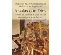 A solas con Dios: El mes de Ejercicios Espirituales de san Ignacio de Loyola