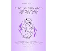 A Solas Conmigo Misma Para Volver A Mi - Reflexionar para ser consciente y superar una ruptura. Comprende tus emociones para poder dejar ir. (Autoayuda y superación)
