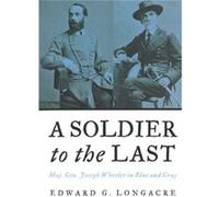 A Soldier to the Last by Edward G. Longacre Edward G. Longacre (Auteur)
