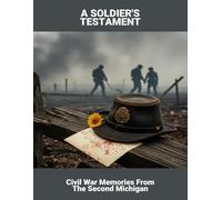 A Soldier'S Testament: Civil War Memories From The Second Michigan