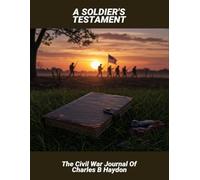 A Soldier'S Testament: The Civil War Journal Of Charles B Haydon
