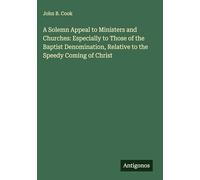 A Solemn Appeal to Ministers and Churches: Especially to Those of the Baptist Denomination, Relative to the Speedy Coming of Christ