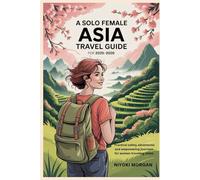 A Solo Female Asia Travel Guide for 2025-2026: Practical Safety, Adventures and Empowering Journeys for Women Traveling Alone