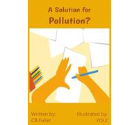 A Solution for Pollution - Illustrated by: YOU!: A children's story about our environment that is also an activity book where you provide the ... teen, or tween a chance to have creative fun!