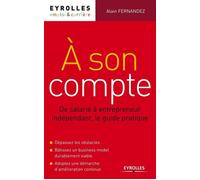 A son compte De salarié à entrepreneur indépendant, le guide pratique. Dépassez les obstacles. Bâtissez un business model durablement viable. Adoptez une démarche d'amélioration continue. - Alain Fern