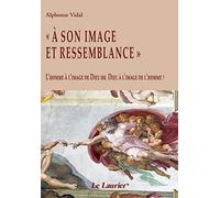 A son image et ressemblance: L'homme à l'image de Dieu ou Dieu à l'image de l'homme ?