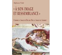 A son image et ressemblance: L'homme à l'image de Dieu ou Dieu à l'image de l'homme ?