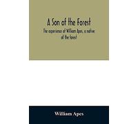 A Son Of The Forest. The Experience Of William Apes, A Native Of The Forest
