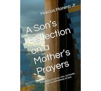 A Son’s Reflection on a Mother’s Prayers: A testimony of grace, loss, surrender, and the faithfulness of God