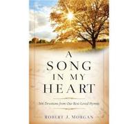 A Song in My Heart 366 Devotions from Our BestLoved Hymns by Robert J. Morgan Robert J. Morgan (Auteur)