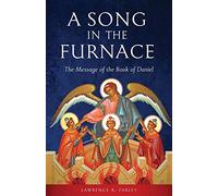 A Song in the Furnace: The Message of the Book of Daniel
