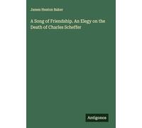 A Song of Friendship. An Elegy on the Death of Charles Scheffer