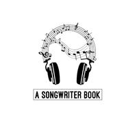 A Songwriter Book: My Songwriting Journal - Notebook For Composing The Melody And Writing The Lyrics Of Your Own Songs - Record Title, Tempo, Instruments, Thoughts, Inspirations, Intro, Verse, And Cho