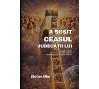 A SOSIT CEASUL JUDECĂȚII LUI: Judecata preadventă ca doctrină a transparenței divine, a libertății morale și a dreptății universale