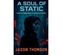 A Soul of Static: Erase and Begin Again: A Cyberpunk Thriller