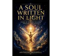 A Soul Written In Light: Poems Of Wisdom, Healing, Freedom, And Legacy