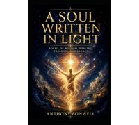 A Soul Written In Light: Poems Of Wisdom, Healing, Freedom, And Legacy
