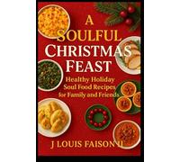 A Soulful Christmas Feast: Healthy Holiday Soul Food Recipes for Family and Friends