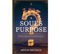 A Soul's Purpose: A Seeker's Guide To Life's Essential Questions