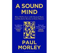 A Sound Mind: How I Fell in Love with Classical Music (and Decided to Rewrite its Entire History)